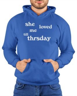 She Loved Me Till Thursday Fleece Pullover Unisex Hoodie